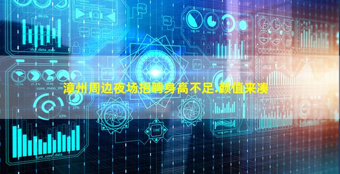 漳州周边夜场招聘身高不足.颜值来凑